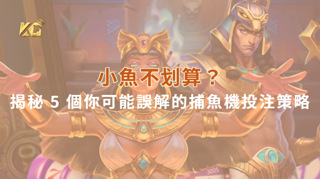 小魚不划算?專家揭秘 5 個你可能誤解的捕魚機投注策略|KG娛樂城|立即注冊送彩金