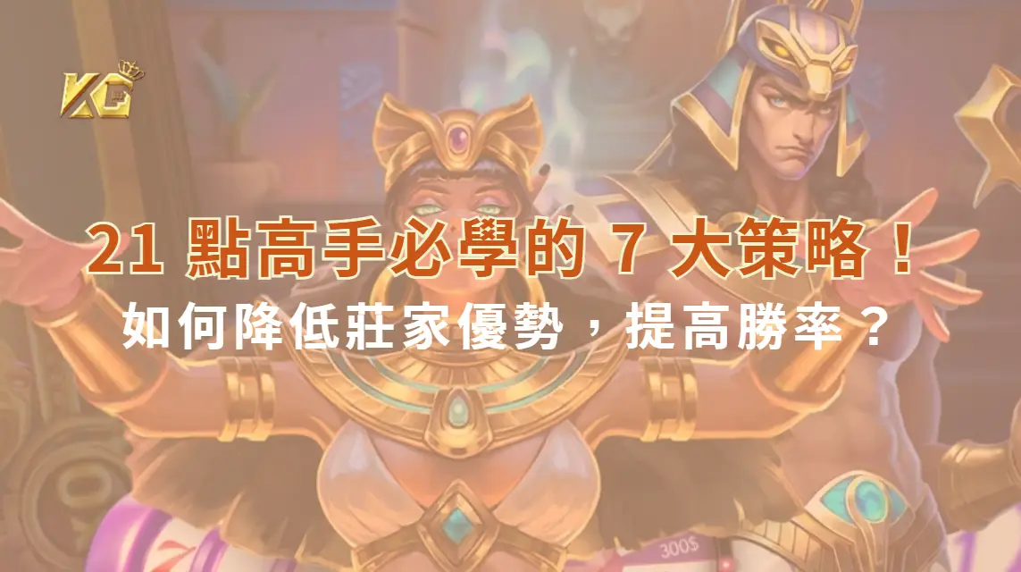 21 點高手必學的 7 大策略！如何降低莊家優勢，提高勝率？| KG娛樂城｜立即注冊送高額彩金